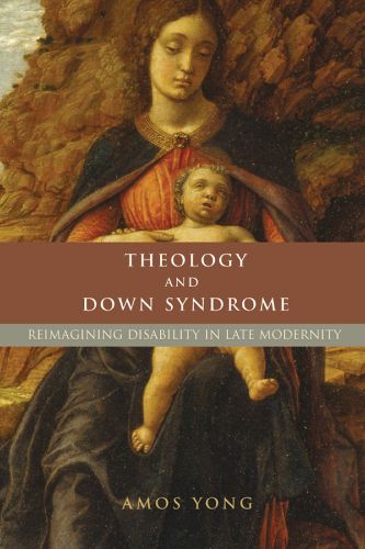 Cover image for Theology and Down Syndrome: Reimagining Disability in Late Modernity