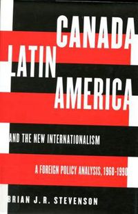 Cover image for Canada, Latin America, and the New Internationalism: A Foreign Policy Analysis, 1968-1999