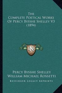 Cover image for The Complete Poetical Works of Percy Bysshe Shelley V3 (1894)