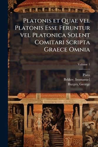 Cover image for Platonis Et Quae Vel Platonis Esse Feruntur Vel Platonica Solent Comitari Scripta Graece Omnia Volume 1
