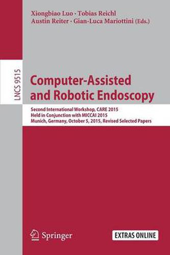 Cover image for Computer-Assisted and Robotic Endoscopy: Second International Workshop, CARE 2015, Held in Conjunction with MICCAI 2015, Munich, Germany, October 5, 2015, Revised Selected Papers