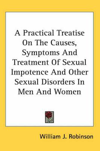 Cover image for A Practical Treatise on the Causes, Symptoms and Treatment of Sexual Impotence and Other Sexual Disorders in Men and Women