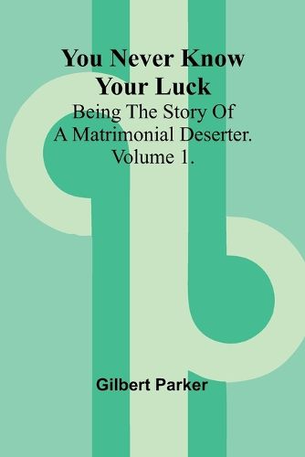 Cover image for You Never Know Your Luck; being the story of a matrimonial deserter. Volume 1.