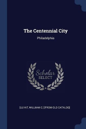 Cover image for The Centennial City: Philadelphia