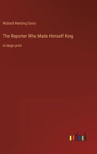 Cover image for The Reporter Who Made Himself King