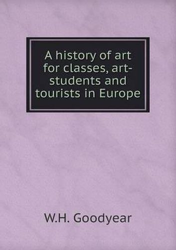 Cover image for A history of art for classes, art-students and tourists in Europe