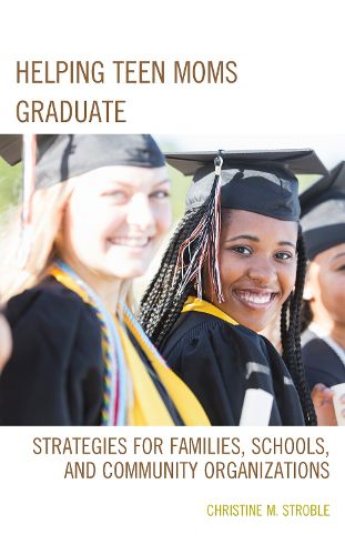 Cover image for Helping Teen Moms Graduate: Strategies for Families, Schools, and Community Organizations
