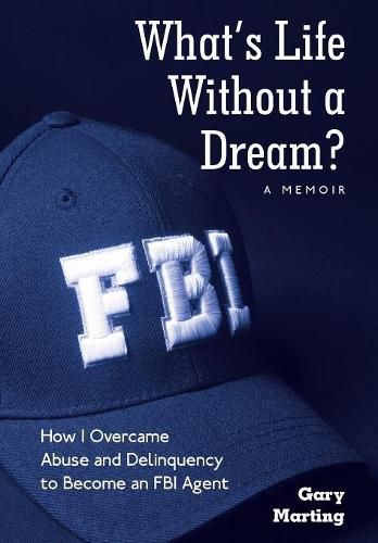 Cover image for What's Life Without a Dream?: How I Overcame Abuse and Delinquency to Become an FBI Agent