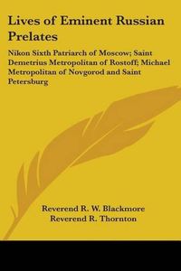 Cover image for Lives of Eminent Russian Prelates: Nikon Sixth Patriarch of Moscow; Saint Demetrius Metropolitan of Rostoff; Michael Metropolitan of Novgorod and Saint Petersburg