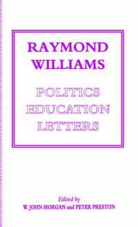 Cover image for Raymond Williams: Politics, Education, Letters