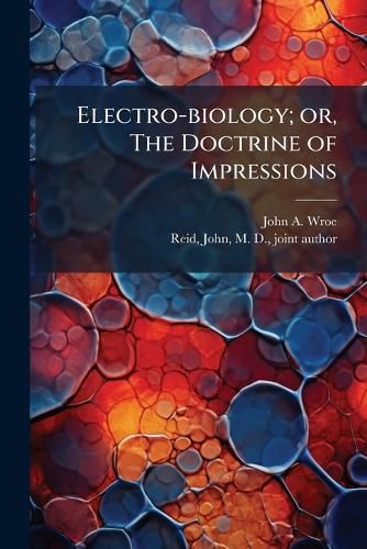 Cover image for Electro-biology; or, The Doctrine of Impressions