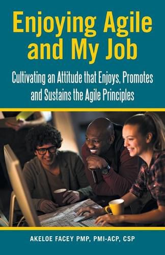 Cover image for Enjoying Agile and My Job: Cultivating an Attitude That Enjoys, Promotes and Sustains the Agile Principles