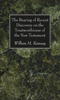 Cover image for The Bearing of Recent Discovery on the Trustworthiness of the New Testament