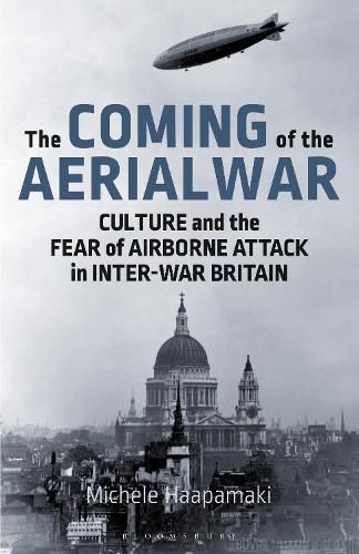 Cover image for The Coming of the Aerial War: Culture and the Fear of Airborne Attack in Inter-War Britain