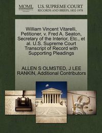 Cover image for William Vincent Vitarelli, Petitioner, V. Fred A. Seaton, Secretary of the Interior, Etc., et al. U.S. Supreme Court Transcript of Record with Supporting Pleadings