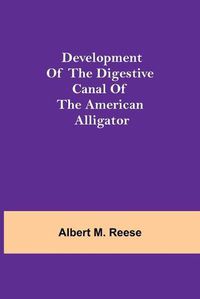 Cover image for Development of the Digestive Canal of the American Alligator