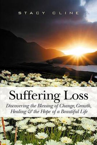 Cover image for Suffering Loss: Discovering the Blessing of Change, Growth, Healing & the Hope of a Beautiful Life