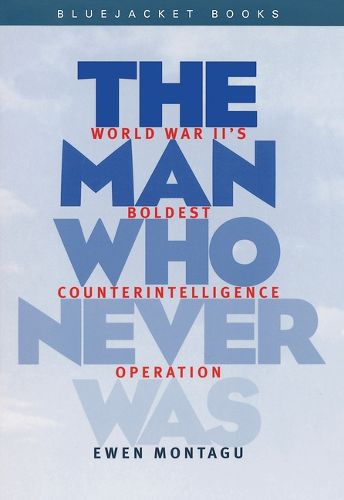 Cover image for The Man Who Never Was: World War II's Boldest Counter-Intelligence Operation