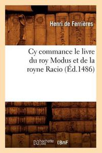 Cover image for Cy Commance Le Livre Du Roy Modus Et de la Royne Racio, (Ed.1486)