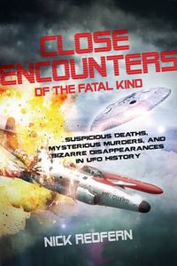 Cover image for Close Encounters of the Fatal Kind: Suspicious Deaths, Mysterious Murders, and Bizarre Disappearances in UFO History