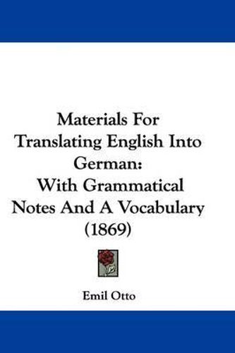 Cover image for Materials For Translating English Into German: With Grammatical Notes And A Vocabulary (1869)
