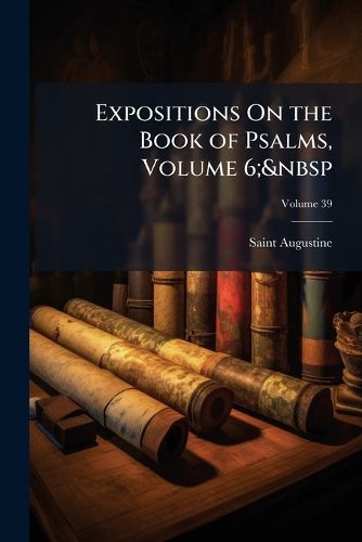 Cover image for Expositions on the Book of Psalms, Volume 6; Volume 39