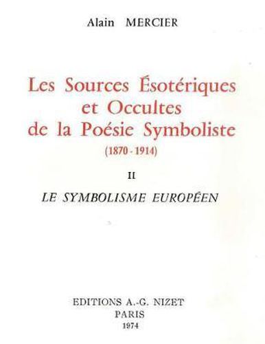 Les Sources Esoteriques Et Occultes de la Poesie Symboliste (1870-1914): II. Le Symbolisme Europeen