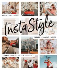 Cover image for InstaStyle: Curate Your Life, Create Stunning Photos, and Elevate Your Instagram Influence