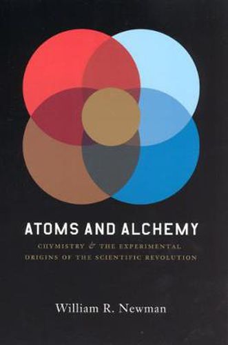 Cover image for Atoms and Alchemy: Chymistry and the Experimental Origins of the Scientific Revolution