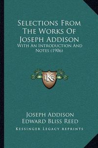 Cover image for Selections from the Works of Joseph Addison: With an Introduction and Notes (1906)