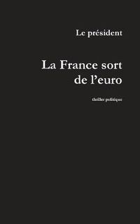 Cover image for La France sort de l'euro: Thriller politique