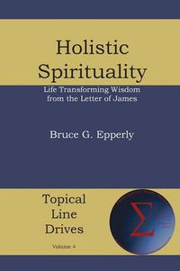 Cover image for Holistic Spirituality: Life Transforming Wisdom from the Letter of James