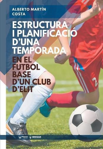 Cover image for Estructura i planificacion d'una temporada en el Futbol Base d'un club d'elit