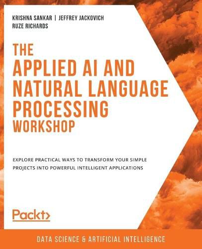 Cover image for The Applied AI and Natural Language Processing Workshop: Explore practical ways to transform your simple projects into powerful intelligent applications