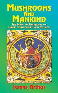 Cover image for Mushrooms and Mankind: The Impact of Mushrooms on Human Consciousness and Religion