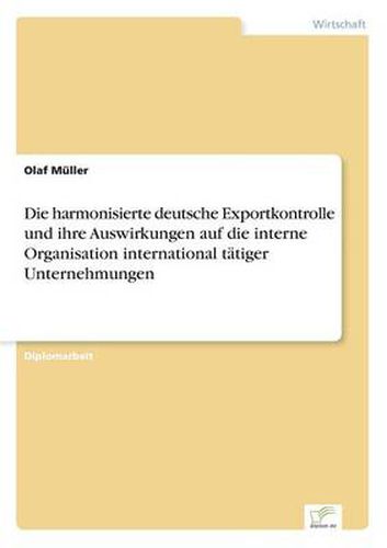 Cover image for Die harmonisierte deutsche Exportkontrolle und ihre Auswirkungen auf die interne Organisation international tatiger Unternehmungen