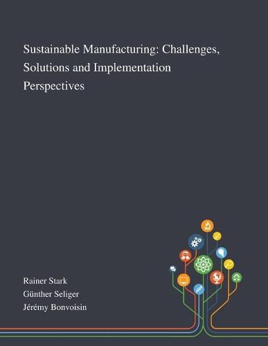 Sustainable Manufacturing: Challenges, Solutions and Implementation Perspectives