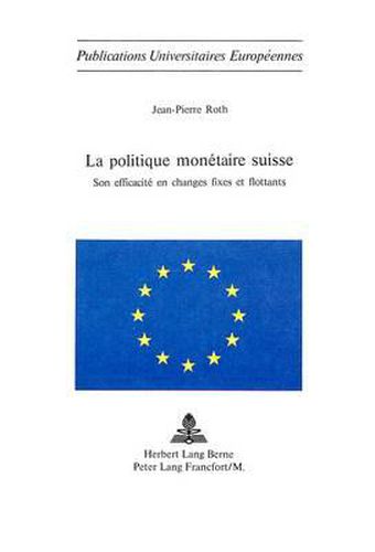 Cover image for La Politique Monetaire Suisse: Son Efficacite En Changes Fixes Et Flottants