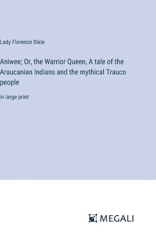 Aniwee; Or, the Warrior Queen, A tale of the Araucanian Indians and the mythical Trauco people