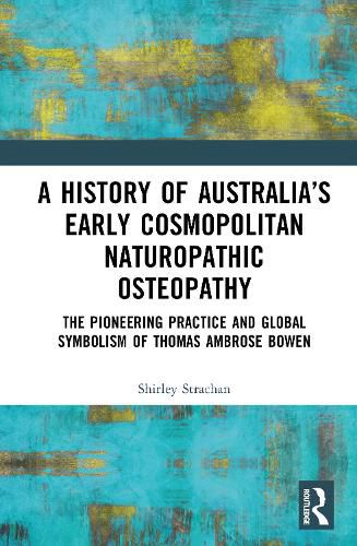 Cover image for A History of Australia's Early Cosmopolitan Naturopathic Osteopathy