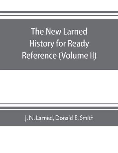 Cover image for The new Larned History for ready reference, reading and research; the actual words of the world's best historians, biographers and specialists