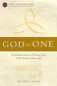 Cover image for God Is One: A Christian Defence of Divine Unity in the Muslim Golden Age