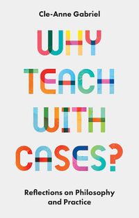 Cover image for Why Teach with Cases?: Reflections on Philosophy and Practice