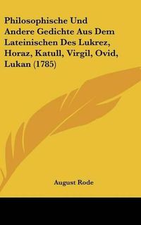 Cover image for Philosophische Und Andere Gedichte Aus Dem Lateinischen Des Lukrez, Horaz, Katull, Virgil, Ovid, Lukan (1785)