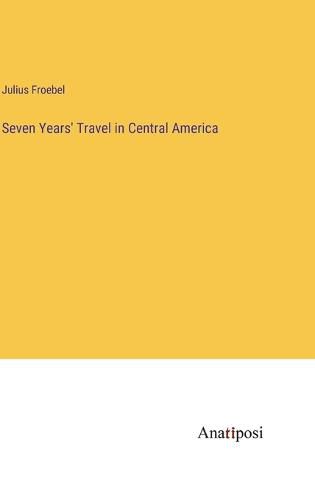Cover image for Seven Years' Travel in Central America