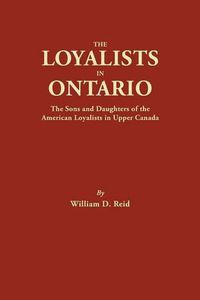 Cover image for The Loyalists in Ontario: The Sons and Daughters of the American Loyalists of Upper Canada