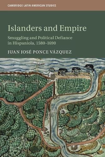 Cover image for Islanders and Empire: Smuggling and Political Defiance in Hispaniola, 1580-1690