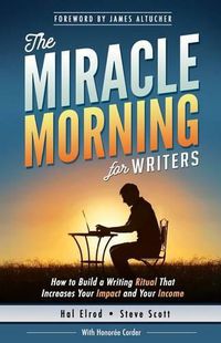 Cover image for The Miracle Morning for Writers: How to Build a Writing Ritual That Increases Your Impact and Your Income (Before 8AM)