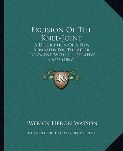 Excision of the Knee-Joint: A Description of a New Apparatus for the After Treatment, with Illustrative Cases (1867)