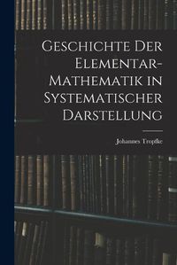 Cover image for Geschichte der Elementar-Mathematik in Systematischer Darstellung